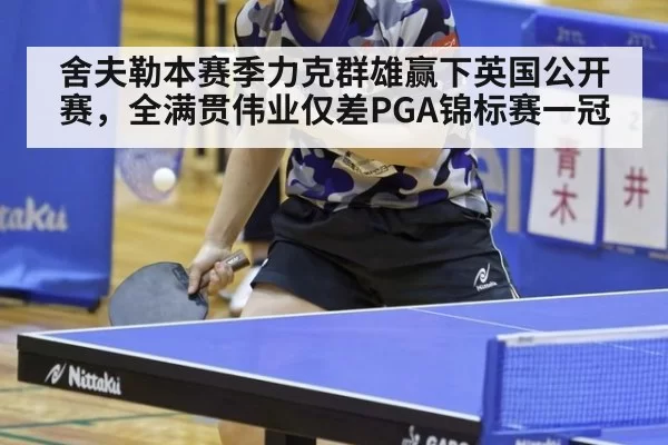 舍夫勒本赛季力克群雄赢下英国公开赛，全满贯伟业仅差PGA锦标赛一冠